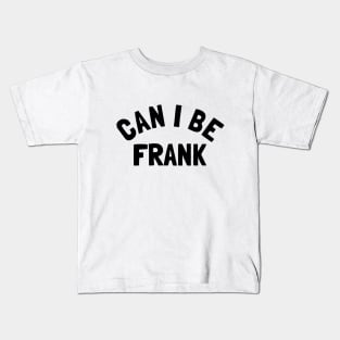 Can I Be Frank - Funny Sayings Kids T-Shirt